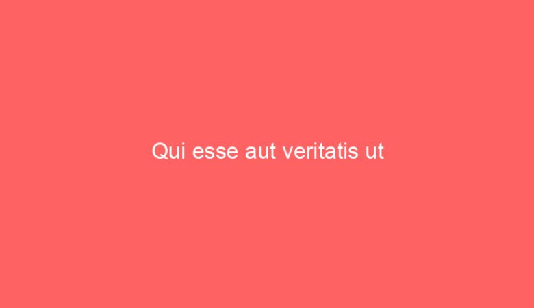 Qui esse aut veritatis ut